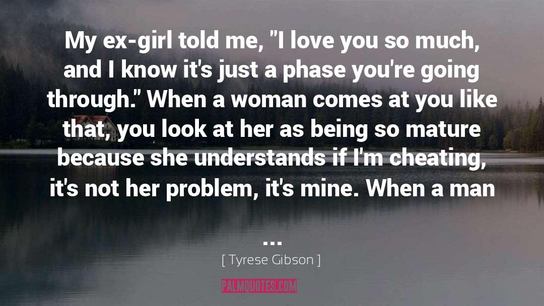 Tyrese Gibson Quotes: My ex-girl told me, 
