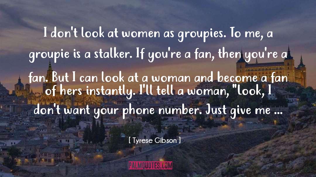 Tyrese Gibson Quotes: I don't look at women