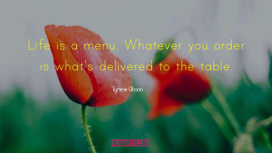 Tyrese Gibson Quotes: Life is a menu. Whatever