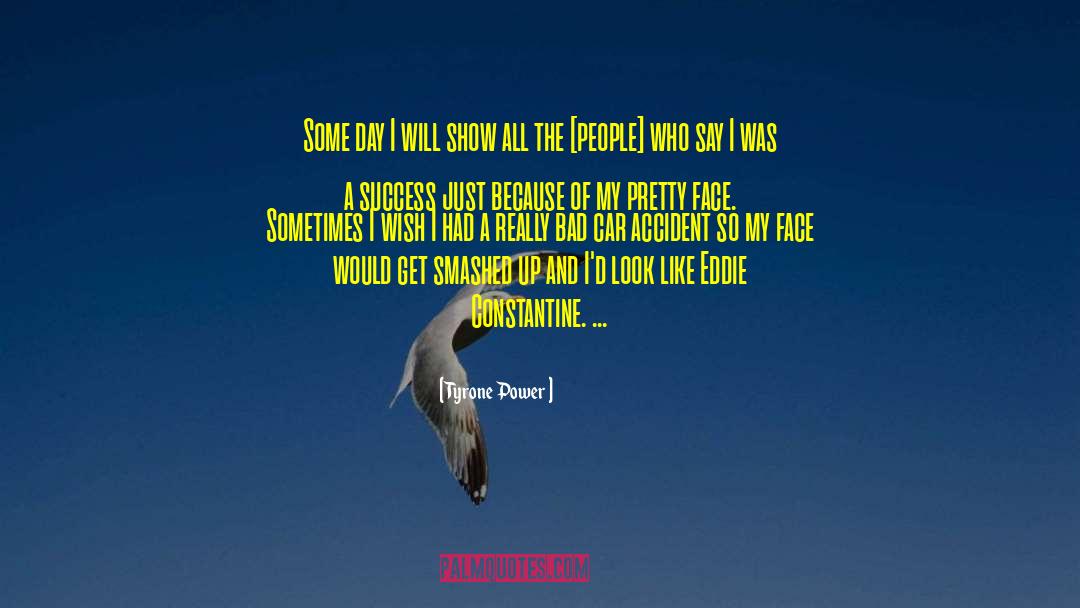 Tyrone Power Quotes: Some day I will show