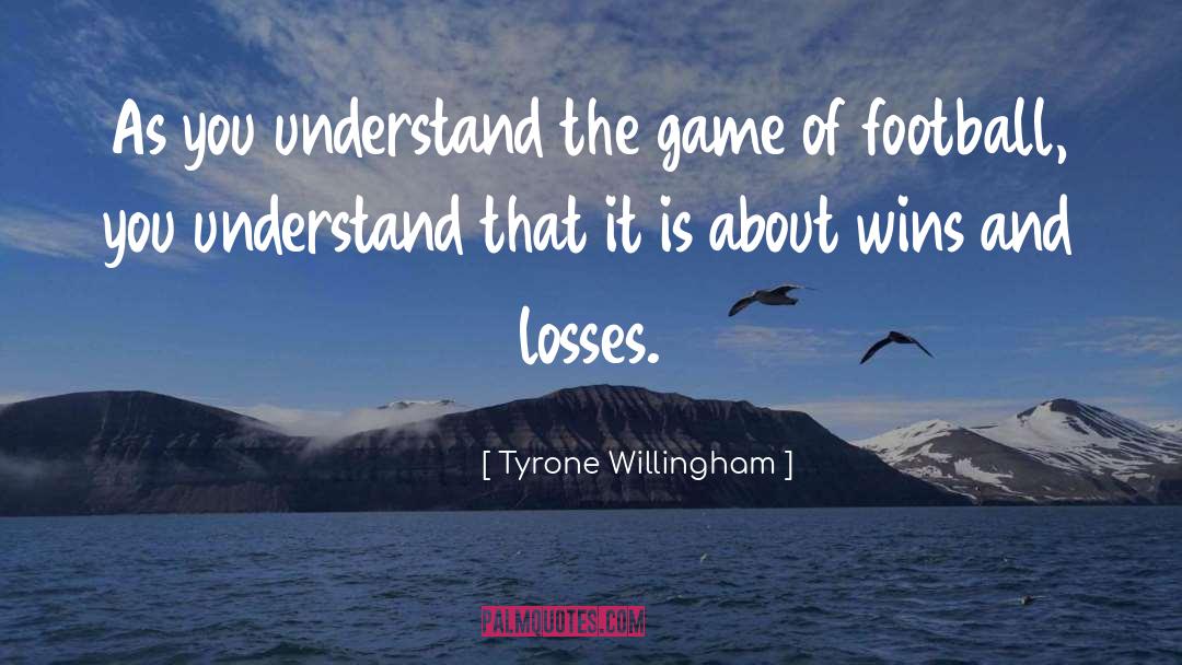 Tyrone Willingham Quotes: As you understand the game