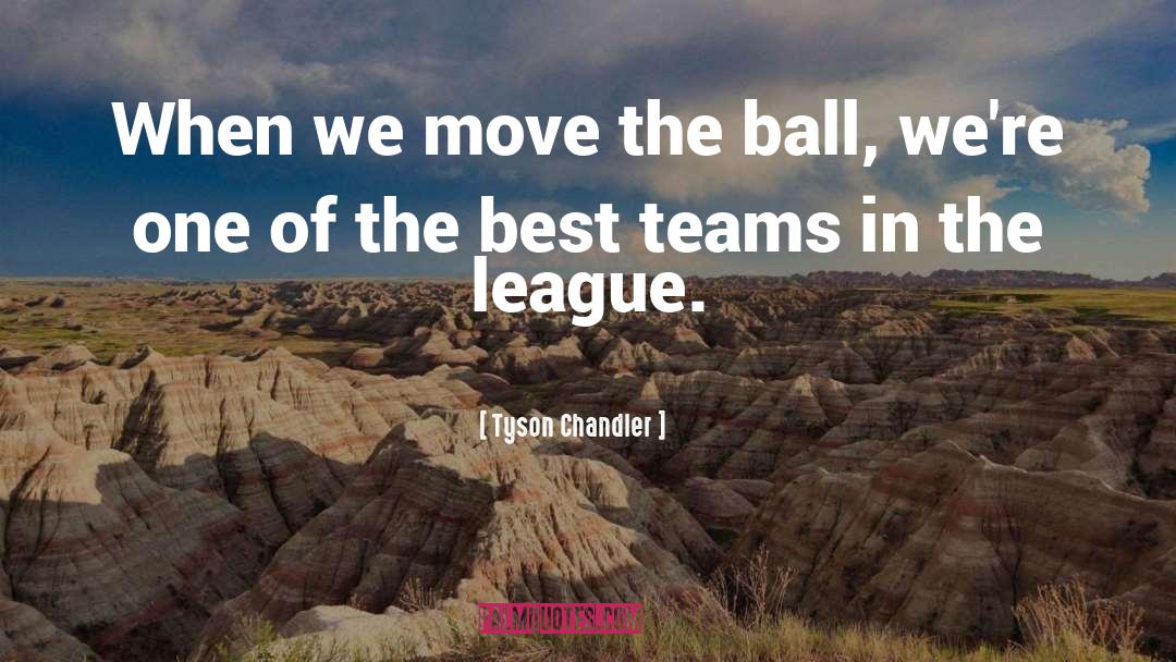 Tyson Chandler Quotes: When we move the ball,