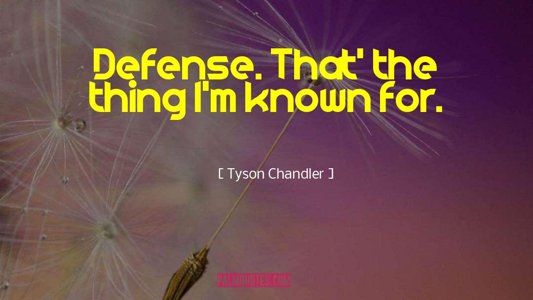 Tyson Chandler Quotes: Defense. That' the thing I'm