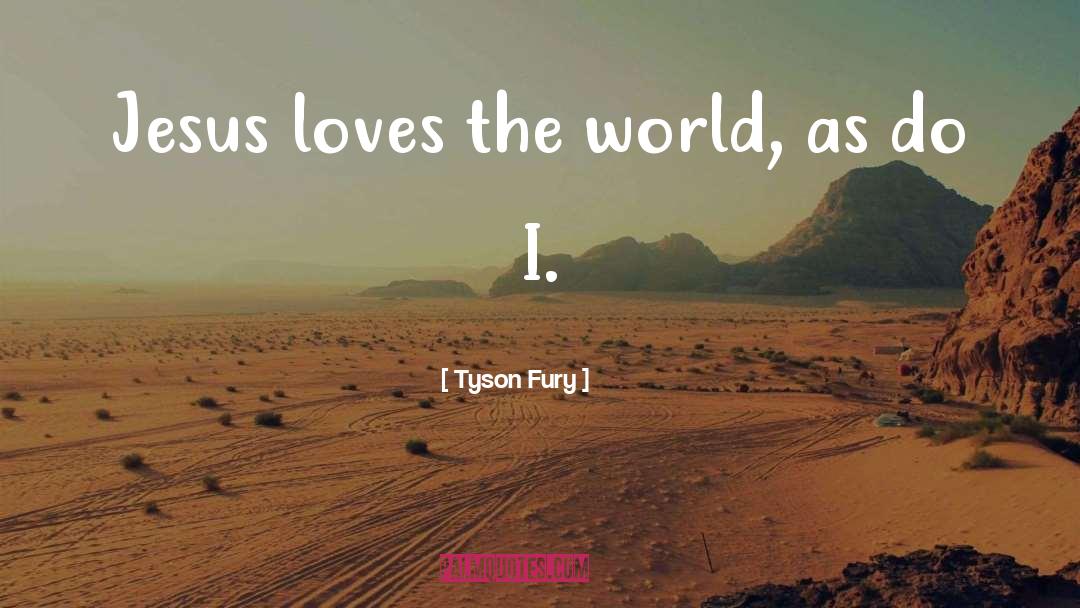 Tyson Fury Quotes: Jesus loves the world, as