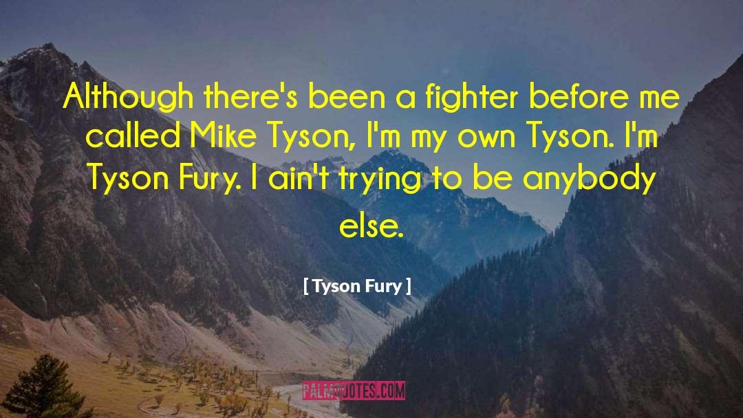 Tyson Fury Quotes: Although there's been a fighter