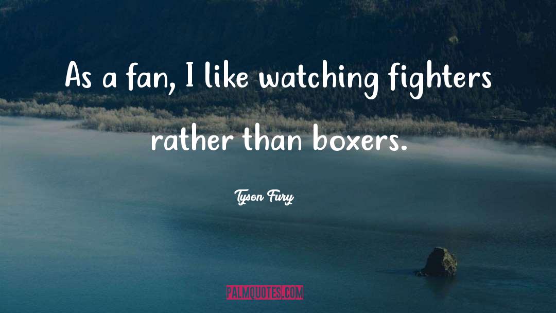 Tyson Fury Quotes: As a fan, I like