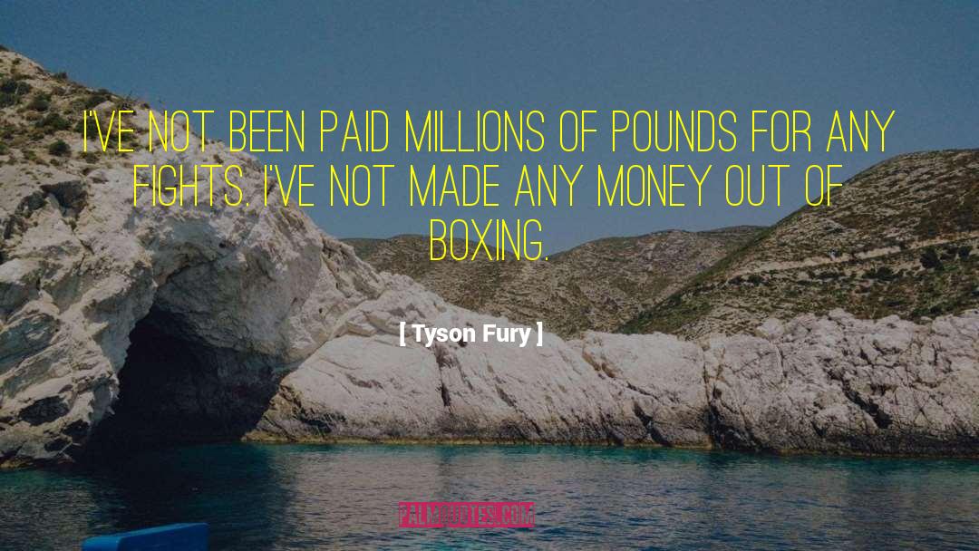Tyson Fury Quotes: I've not been paid millions