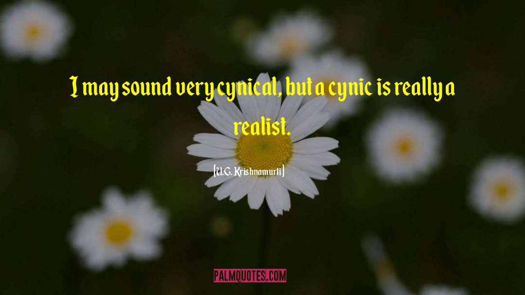 U.G. Krishnamurti Quotes: I may sound very cynical,