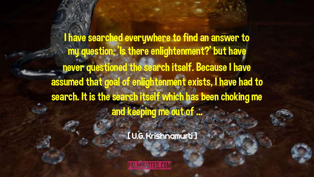 U.G. Krishnamurti Quotes: I have searched everywhere to