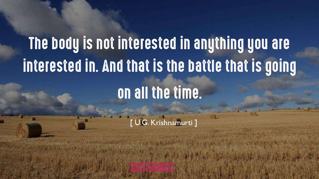 U.G. Krishnamurti Quotes: The body is not interested