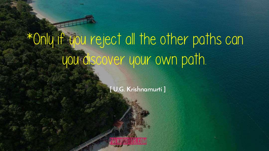 U.G. Krishnamurti Quotes: *Only if you reject all