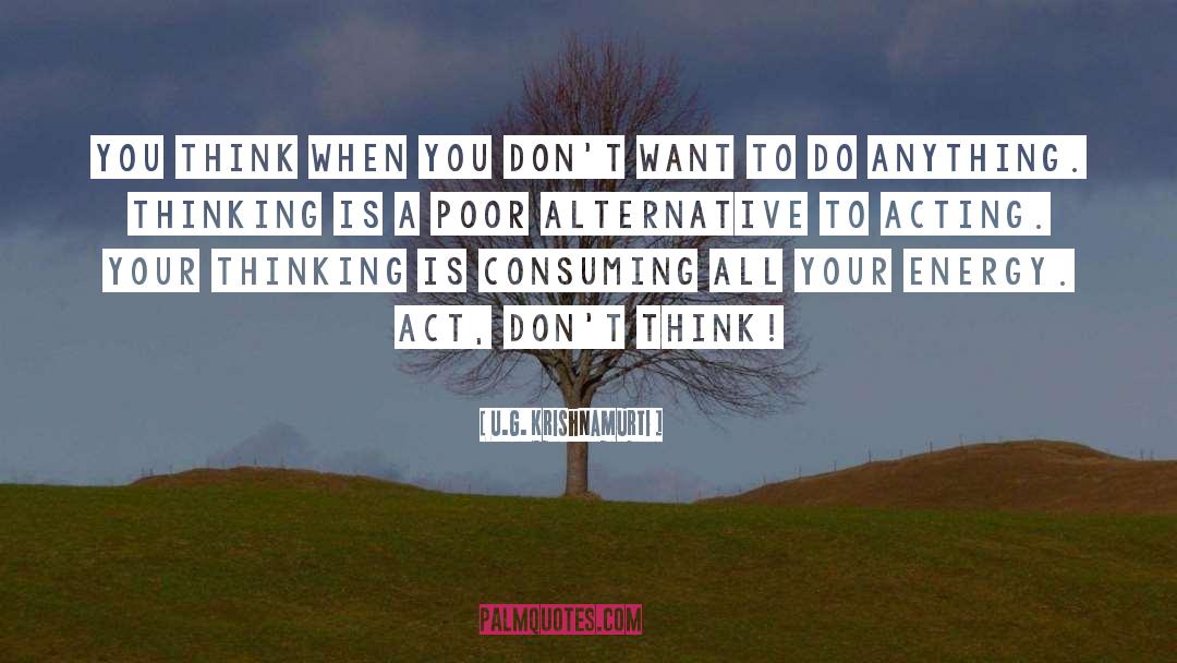 U.G. Krishnamurti Quotes: You think when you don't