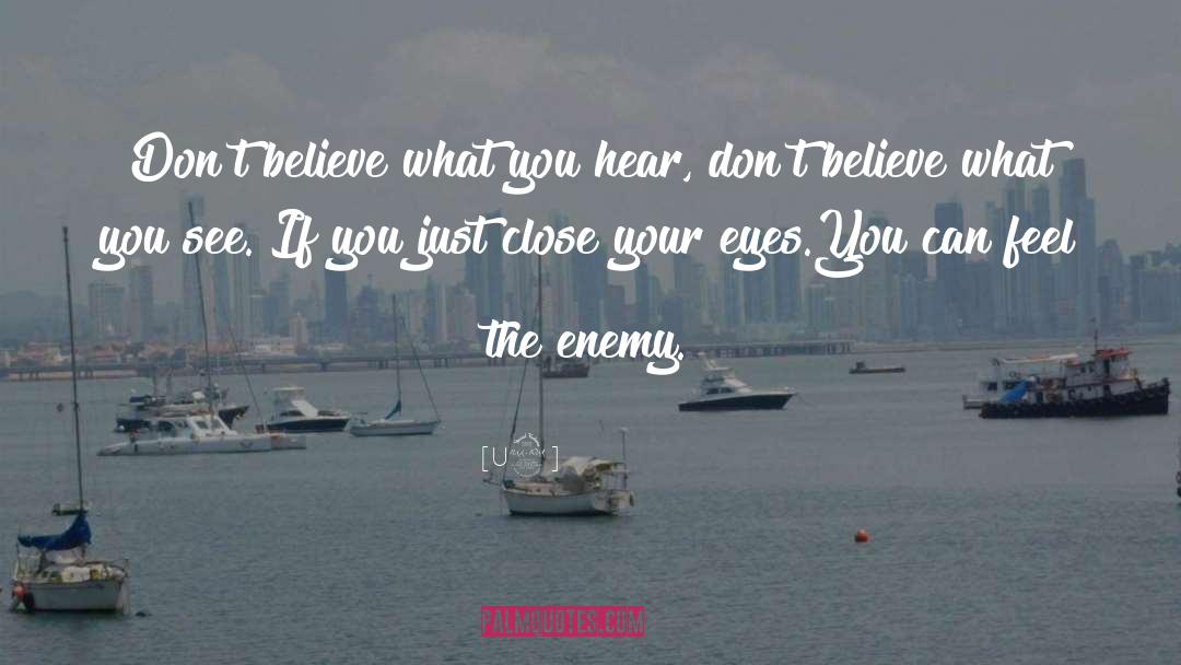 U2 Quotes: Don't believe what you hear,