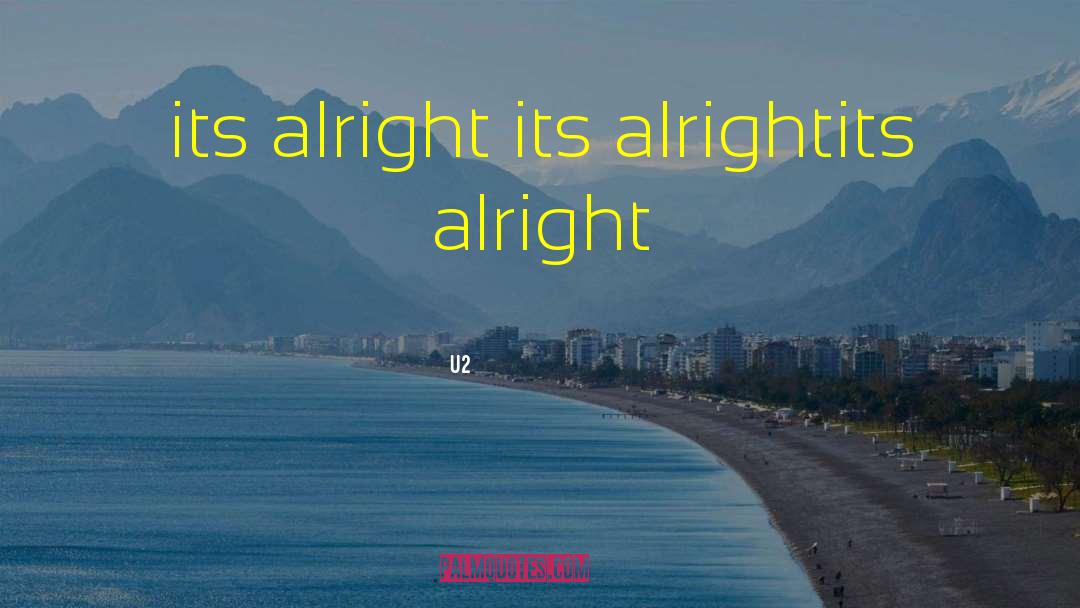 U2 Quotes: its alright <br />its alright<br