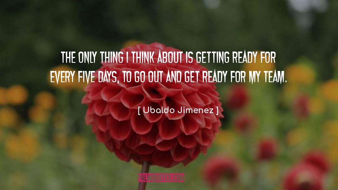 Ubaldo Jimenez Quotes: The only thing I think