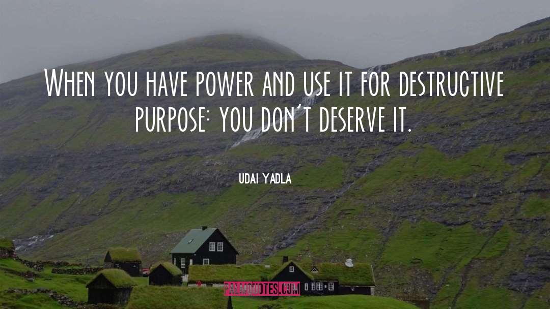 Udai Yadla Quotes: When you have power and