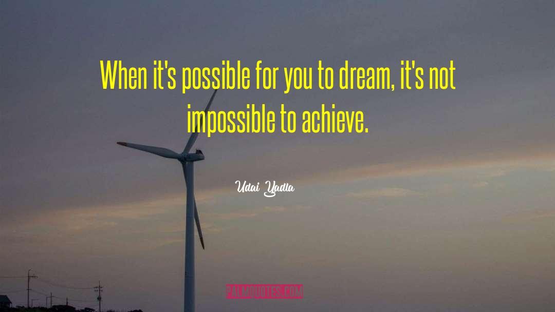 Udai Yadla Quotes: When it's possible for you