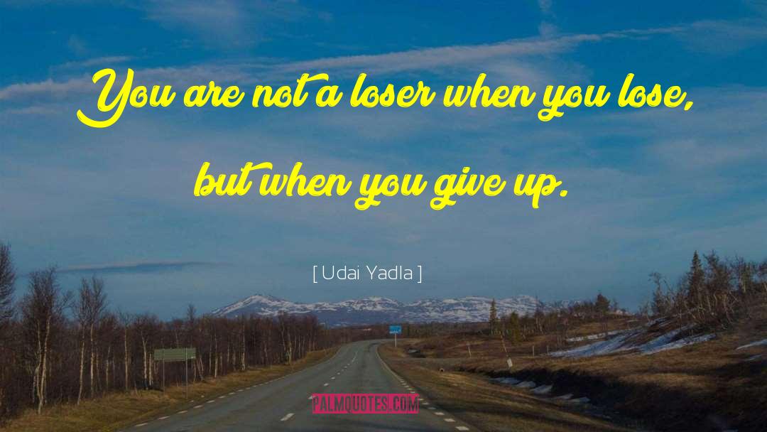 Udai Yadla Quotes: You are not a loser