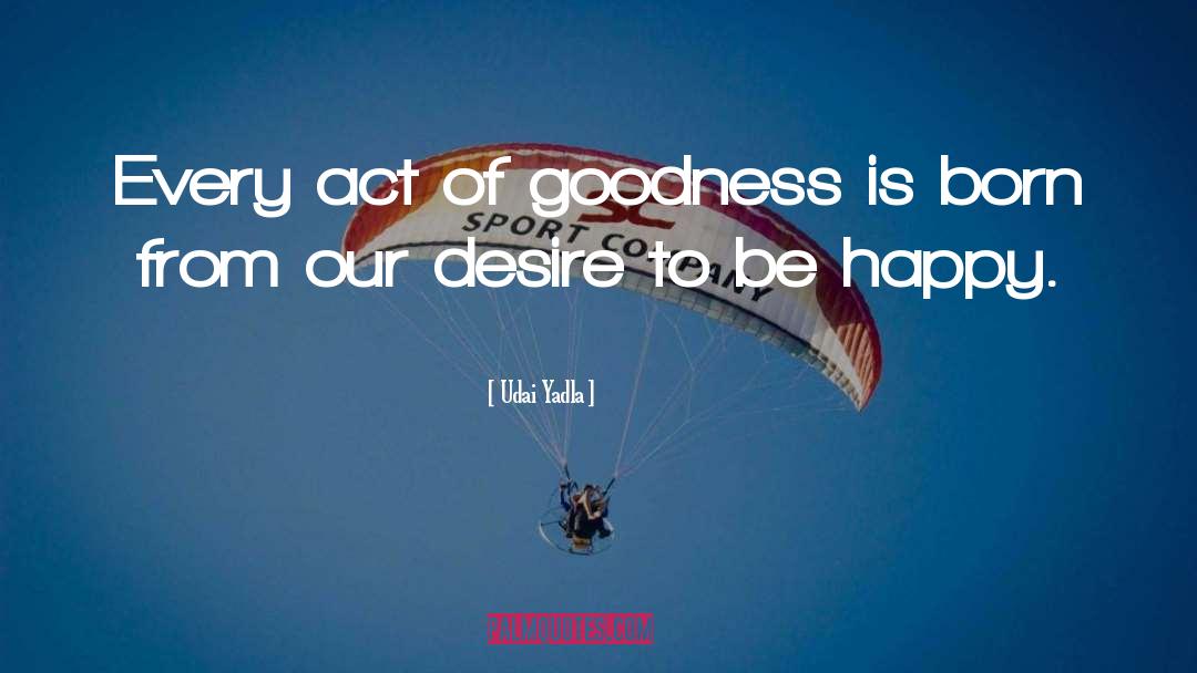 Udai Yadla Quotes: Every act of goodness is