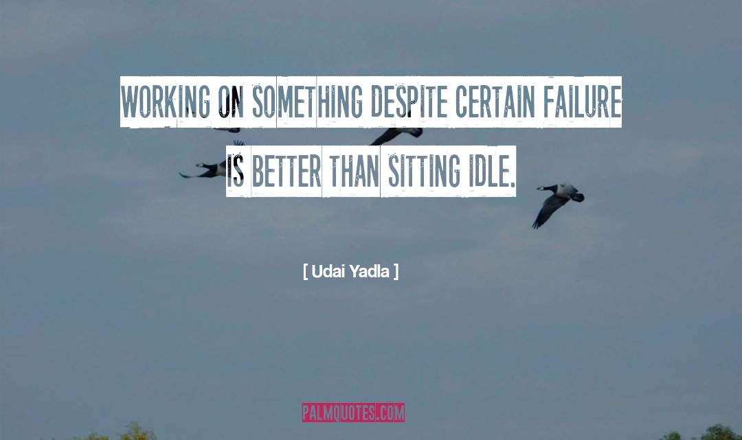 Udai Yadla Quotes: Working on something despite certain