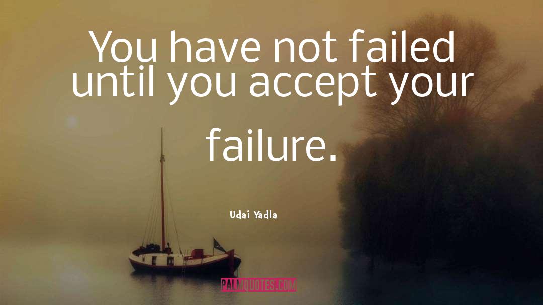 Udai Yadla Quotes: You have not failed until