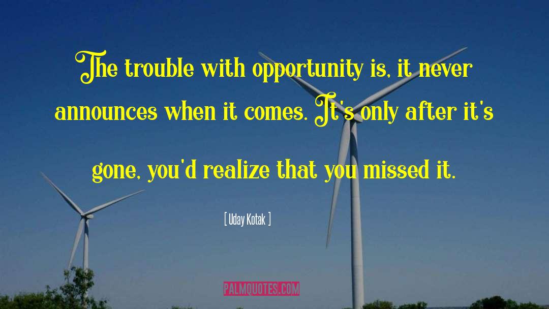 Uday Kotak Quotes: The trouble with opportunity is,