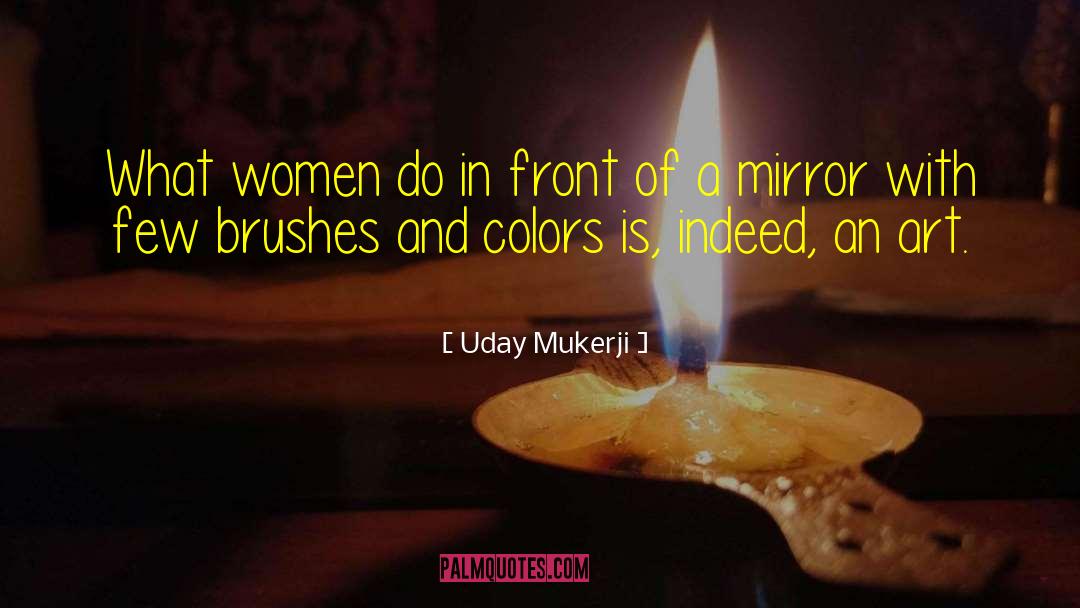 Uday Mukerji Quotes: What women do in front