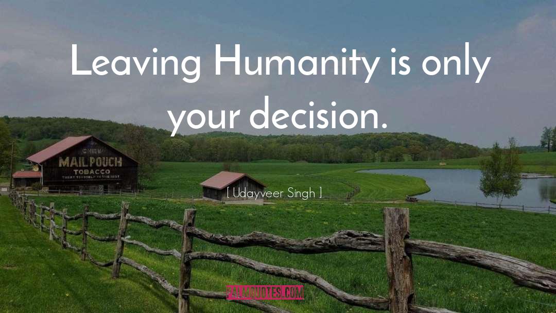 Udayveer Singh Quotes: Leaving Humanity is only your