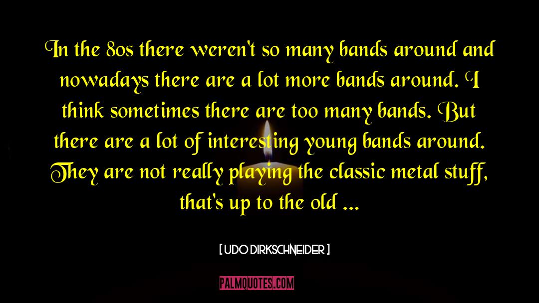 Udo Dirkschneider Quotes: In the 80s there weren't