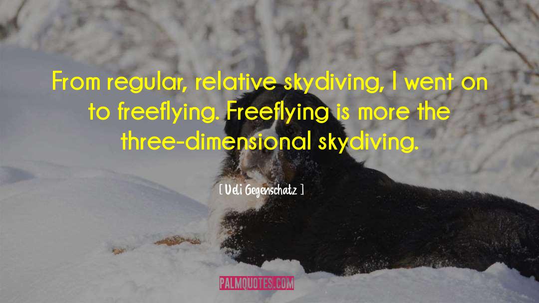 Ueli Gegenschatz Quotes: From regular, relative skydiving, I