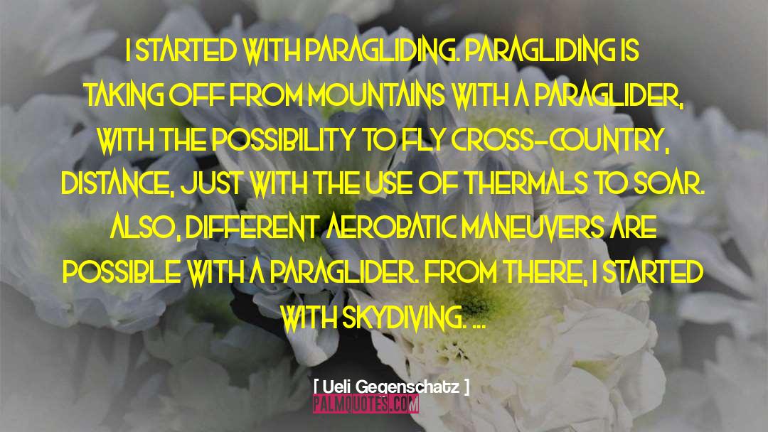 Ueli Gegenschatz Quotes: I started with paragliding. Paragliding