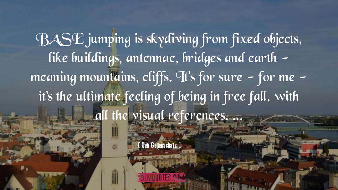 Ueli Gegenschatz Quotes: BASE jumping is skydiving from