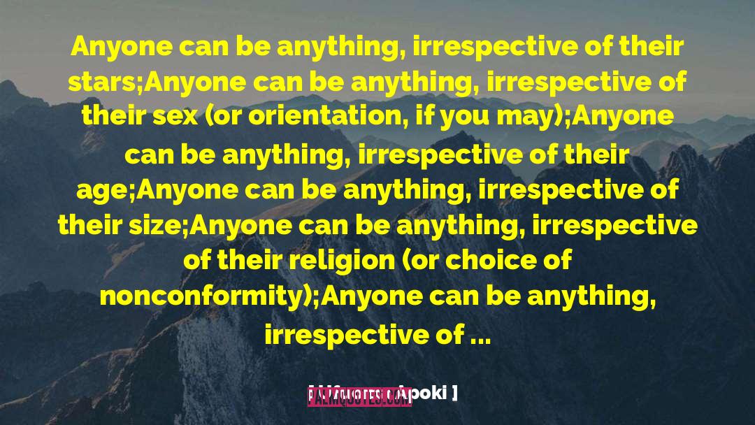 Ufuoma Apoki Quotes: Anyone can be anything, irrespective