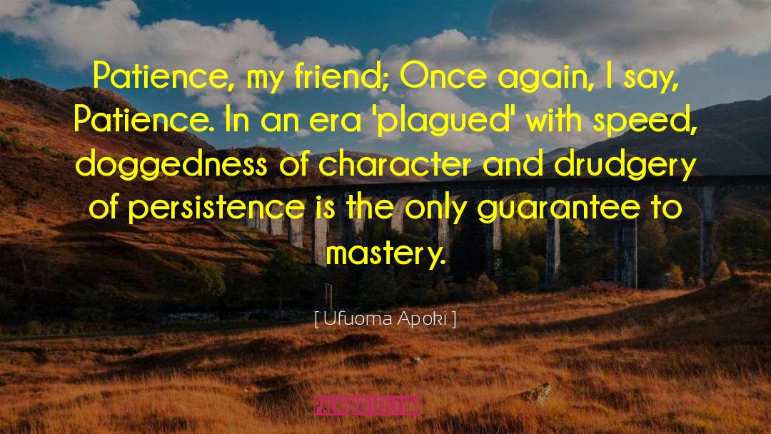 Ufuoma Apoki Quotes: Patience, my friend; <br />Once