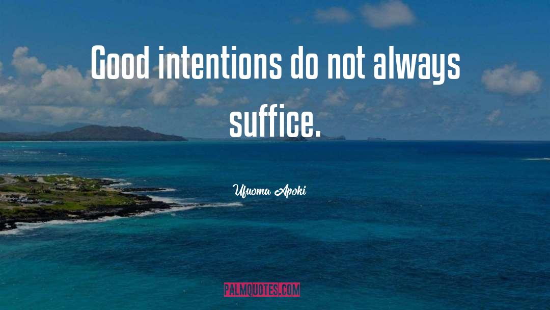Ufuoma Apoki Quotes: Good intentions do not always