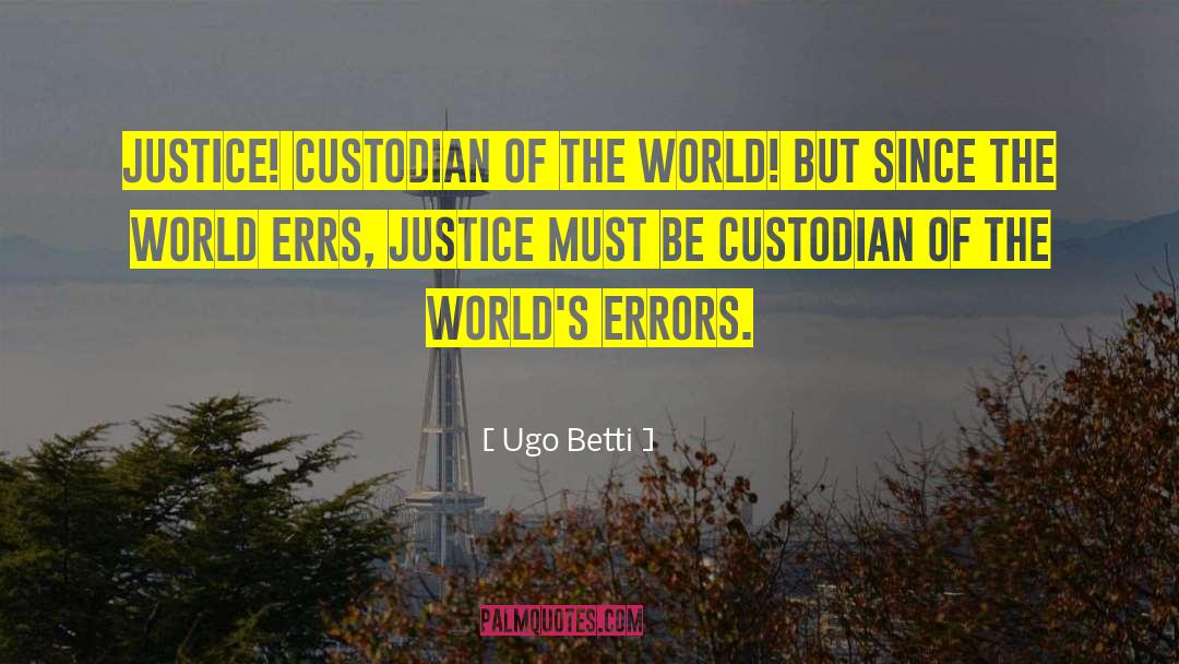 Ugo Betti Quotes: Justice! Custodian of the world!