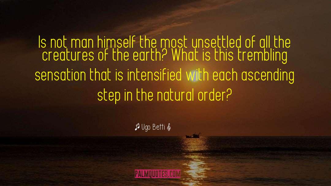 Ugo Betti Quotes: Is not man himself the