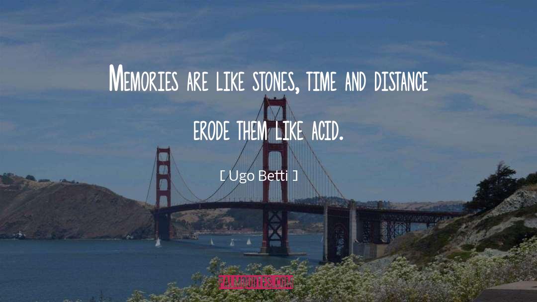 Ugo Betti Quotes: Memories are like stones, time