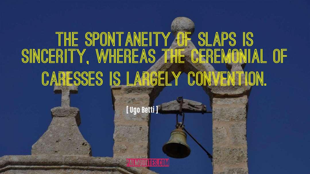 Ugo Betti Quotes: The spontaneity of slaps is