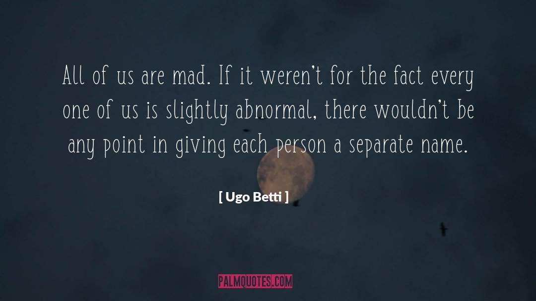 Ugo Betti Quotes: All of us are mad.