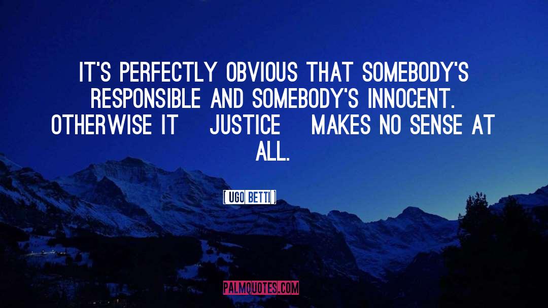 Ugo Betti Quotes: It's perfectly obvious that somebody's