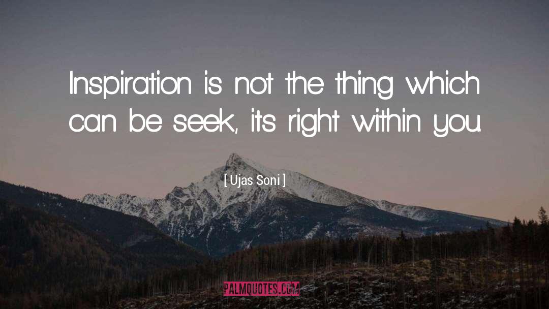 Ujas Soni Quotes: Inspiration is not the thing