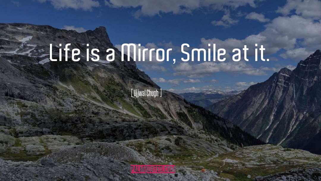 Ujjwal Chugh Quotes: Life is a Mirror, Smile