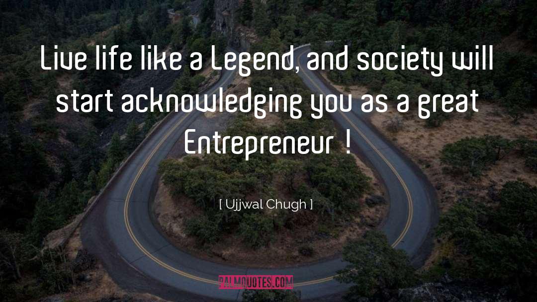 Ujjwal Chugh Quotes: Live life like a Legend,