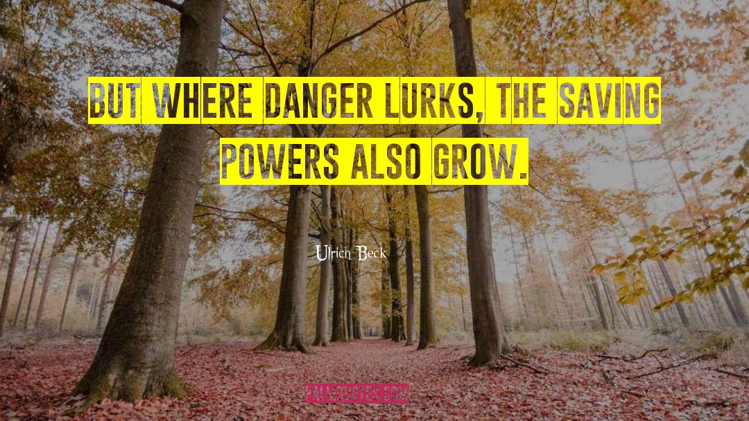 Ulrich Beck Quotes: But where danger lurks, the