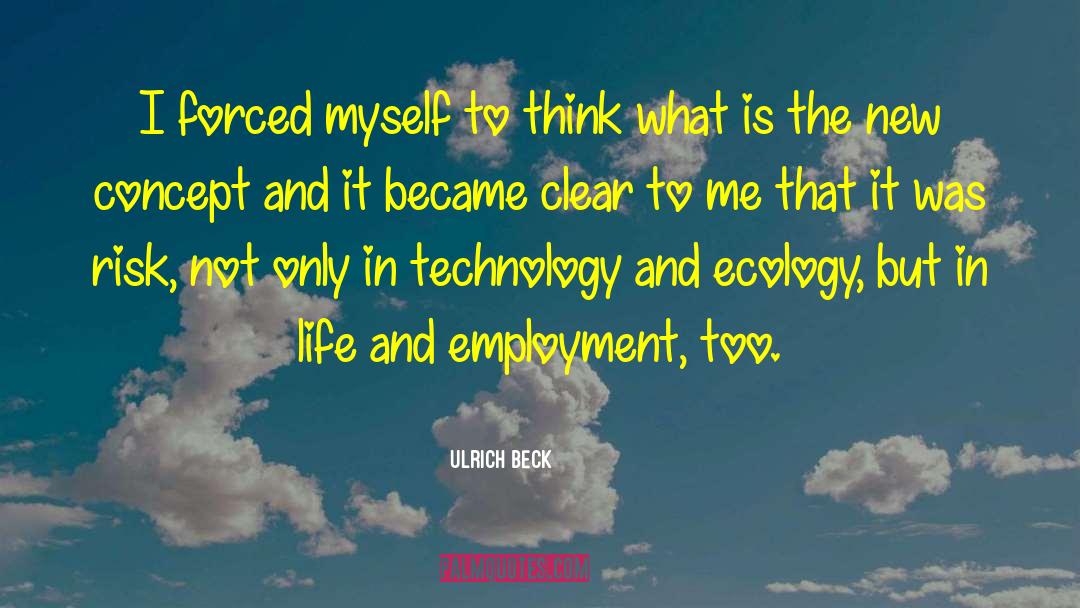 Ulrich Beck Quotes: I forced myself to think