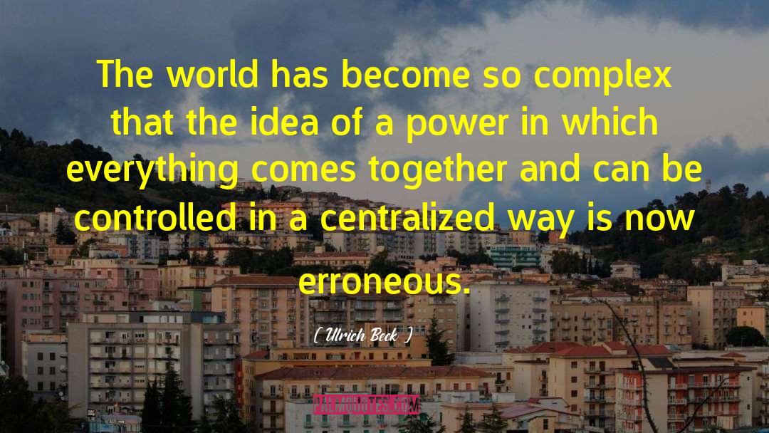 Ulrich Beck Quotes: The world has become so