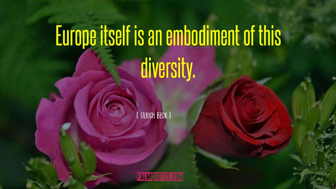 Ulrich Beck Quotes: Europe itself is an embodiment