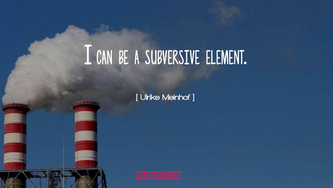 Ulrike Meinhof Quotes: I can be a subversive