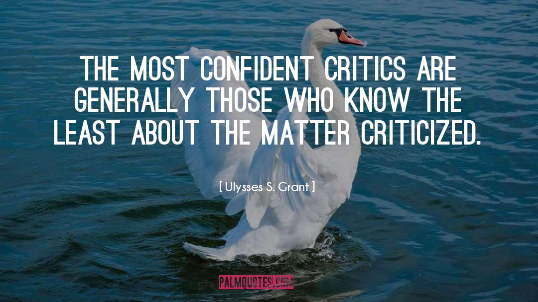 Ulysses S. Grant Quotes: The most confident critics are